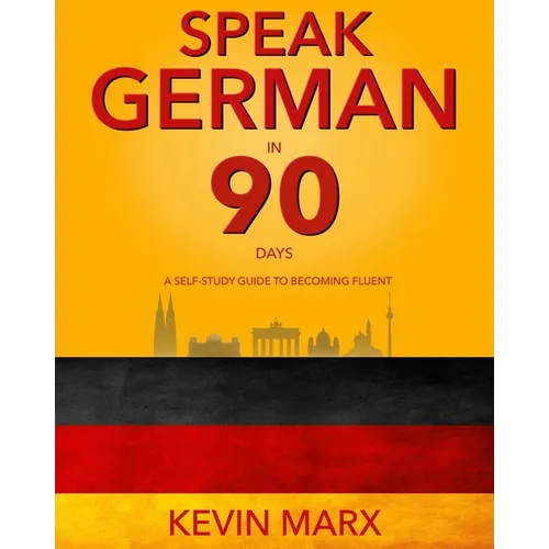 Speak German in 90 Days: A Self Study Guide to Becoming Fluent
