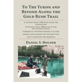 To The Yukon and Beyond Along the Gold Rush Trail