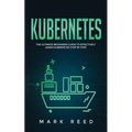 Kubernetes: The Ultimate Beginners Guide to Effectively Learn Kubernetes Step-By-Step