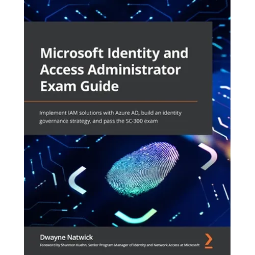 Microsoft Identity and Access Administrator Exam Guide: Implement IAM solutions with Azure AD, build an identity governance strategy, and pass the SC-
