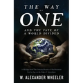 The Way of One and The Fate of a World Divided: A Message from The Universal Source of Paul Solomon For An Age on the Edge of Apocalypse