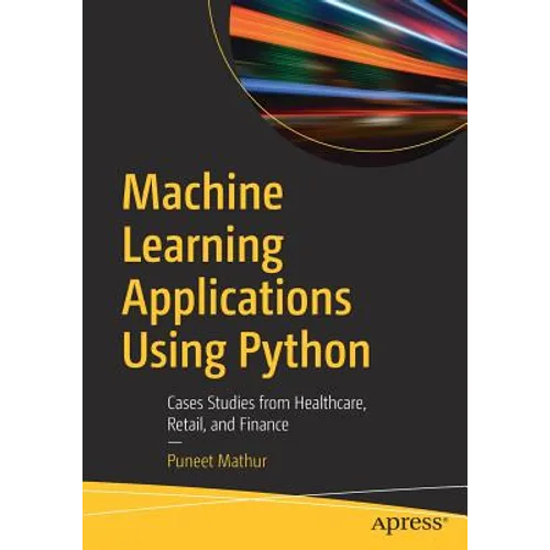 Machine Learning Applications Using Python: Cases Studies from Healthcare, Retail, and Finance