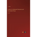 London: Its Celebrated Characters and Remarkable Places: Vol. III