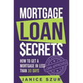 Mortgage Loan Secrets: How to get a Mortgage in Less than 30 days