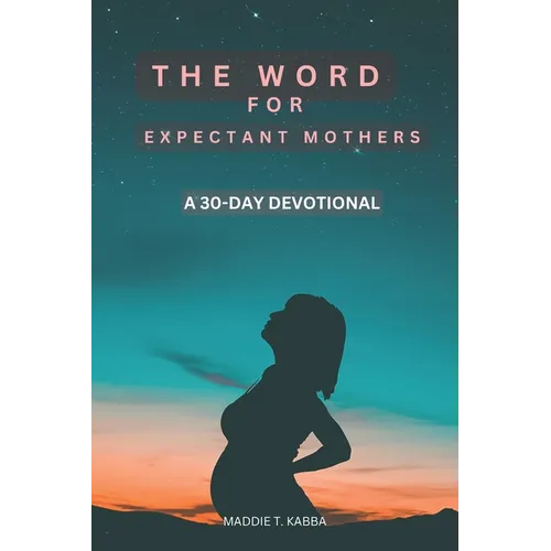 The Word For Expectant Mothers: A 30 Day Devotional For Pregnant Women