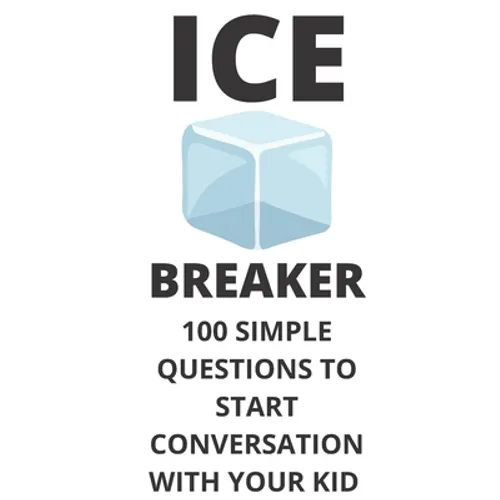 Ice Breaker 100 Simple Questions to Start Conversation With Your Kid: Get to Know Each Other Even Better!