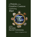 A Poiesis of the Creative Cosmos: Celebrating Her within PaGaian Sacred Ceremony