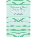 The Structure Of Fibres, Yarns And Fabrics - Being A Practical Treatise For The Use Of All Persons Employed In The Manufacture Of Textile Fabrics