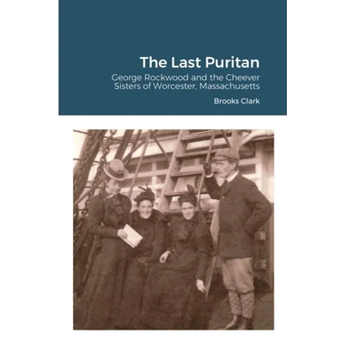 The Last Puritan: George Rockwood and the Cheever Sisters of Worcester, Massachusetts