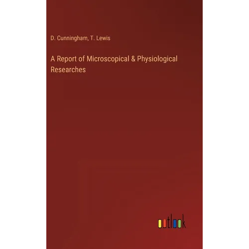 A Report of Microscopical & Physiological Researches