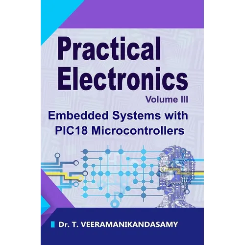 Practical Electronics (Volume III): Embedded Systems with PIC18 Microcontrollers