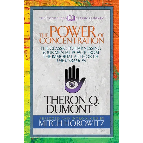 The Power of Concentration (Condensed Classics): The Classic to Harnessing Your Mental Power from the Immortal Author of the Kybalion