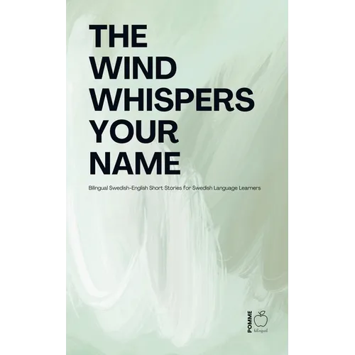 The Wind Whispers Your Name: Bilingual Swedish-English Short Stories for Swedish Language Learners