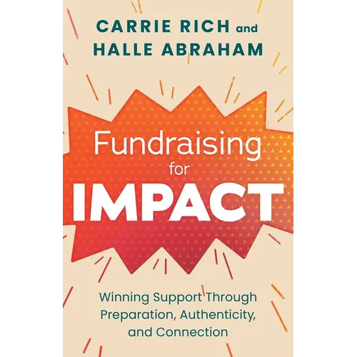 Fundraising for Impact: Winning Support Through Preparation, Authenticity, and Connection978-1-63909-071-6