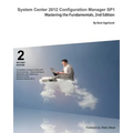 System Center 2012 Configuration Manager Sp1: Mastering the Fundamentals, 2nd Edition