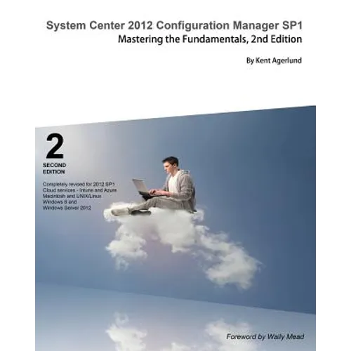 System Center 2012 Configuration Manager Sp1: Mastering the Fundamentals, 2nd Edition