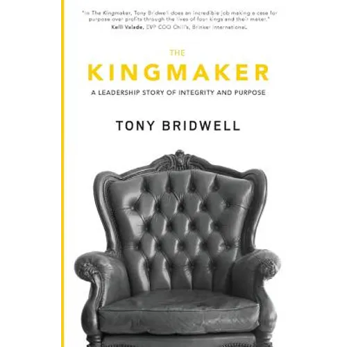 The Kingmaker: A Leadership Story of Integrity and Purpose