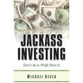 Jackass Investing: Don't do it. Profit from it.