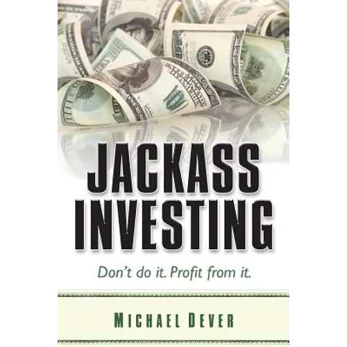 Jackass Investing: Don't do it. Profit from it.