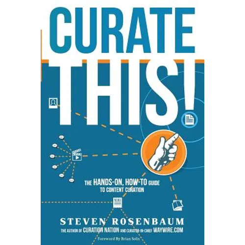 Curate This: The Hands-On, How-To Guide To Content Curation