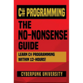 C# Programming: THE NO-NONSENSE GUIDE: Learn C# Programming Within 12 Hours!