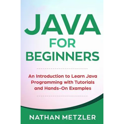 Java for Beginners: An Introduction to Learn Java Programming with Tutorials and Hands-On Examples