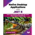 Native Desktop Applications with .NET 8: Build cross-platform apps using .NET MAUI, Blazor Hybrid, and Native UI (English Edition)