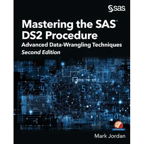 Mastering the SAS DS2 Procedure: Advanced Data-Wrangling Techniques, Second Edition