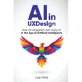 AI in UX Design: How UX Designers are Using AI in the Age of Artificial Intelligence