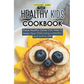 Healthy Kids Cookbook: These Healthy Dishes Can Help to Keep Your Child Living a Healthy and Active Life!