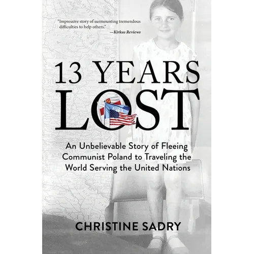 13 Years Lost: An Unbelievable Story of Fleeing Communist Poland to Traveling the World Serving the United Nations