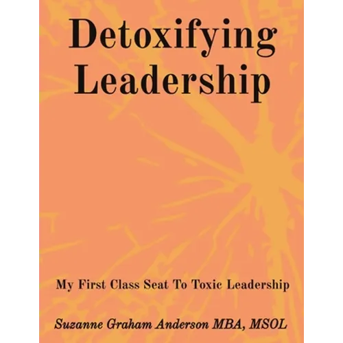 Detoxifying Leadership: My First Class Seat To Toxic Leadership