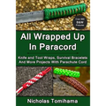 All Wrapped Up In Paracord: Knife and Tool Wraps, Survival Bracelets, And More Projects With Parachute Cord