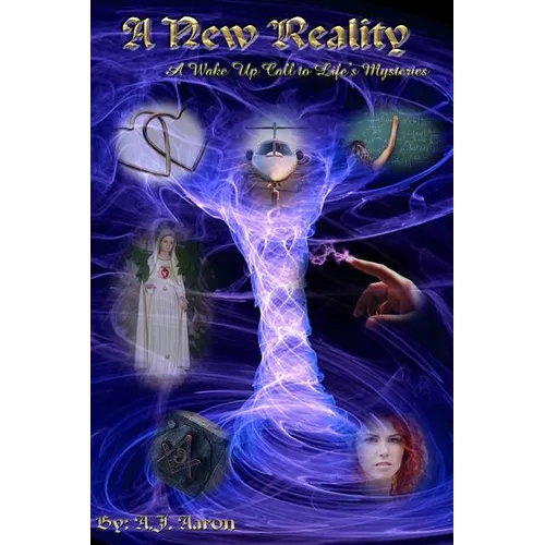 A New Reality: A Wake Up Call To Life's Mysteries