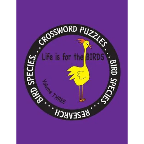 Life is for the Birds Volume Three: Research and Complete Crossword puzzles on the Bat Hawk, Brown Pelican, Figbird, Greater Roadrunner, Hooded Mergan