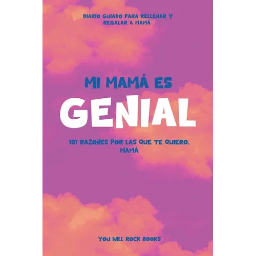 ¡Mi Mamá es Genial!: 101 Razones Por Las Que Te Quiero, Mamá Diario Guiado para Rellenar y Regalar a Mamá
