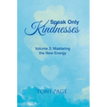 Speak Only Kindnesses: Volume 3: Mastering the New Energy