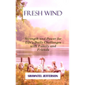 Fresh Wind: Strength and Power for Life's Daily Challenges with Family and Friends