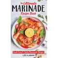 The Ultimate MARINADE RECIPE BOOK