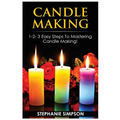 Candle Making: 1-2-3 Easy Steps to Mastering Candle Making!