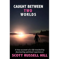 Caught Between Two Worlds: A true account of a life touched by facinating spiritual experiences