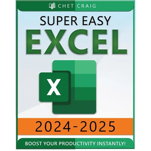 Super Easy Excel: Elevate Your Skills and Conquer any Spreadsheet Challenge with Confidence Through this User-Friendly Guide Designed for Absolute Beg