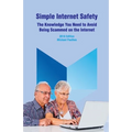 Simple Internet Safety: The Knowledge You Need to Avoid Being Scammed