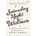 Saturday Night Widows: The Adventures of Six Friends Remaking Their Lives