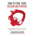 How to Find Your Passion and Purpose: Four Easy Steps to Discover A Job You Want and Live the Life You Love