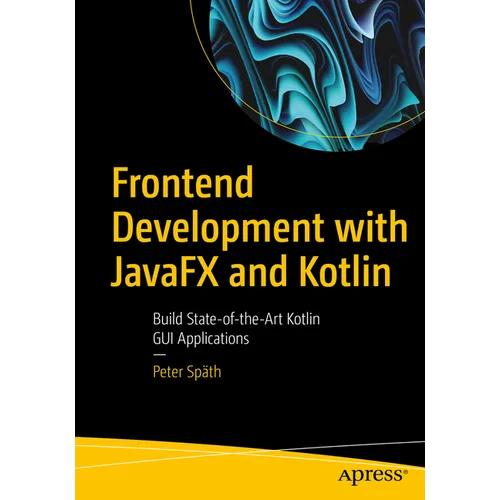 Frontend Development with Javafx and Kotlin: Build State-Of-The-Art Kotlin GUI Applications