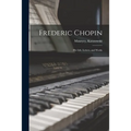 Frederic Chopin: His Life, Letters, and Works