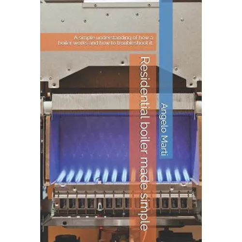 Residential boiler made simple: A simple understanding how a boiler works and how to troubleshoot them.