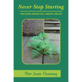 Never Stop Starting: One Dozen Lessons For A Vibrant Later Life