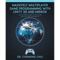 Massively Multiplayer Game Programming With Unity 3d and Mirror: The Ultimate Guide to Building and Hosting Your MMOGS